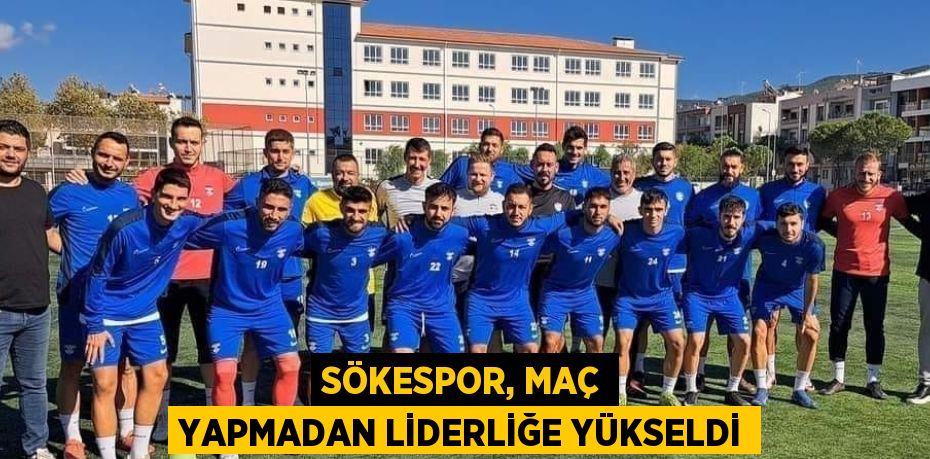 SÖKESPOR, MAÇ YAPMADAN LİDERLİĞE YÜKSELDİ