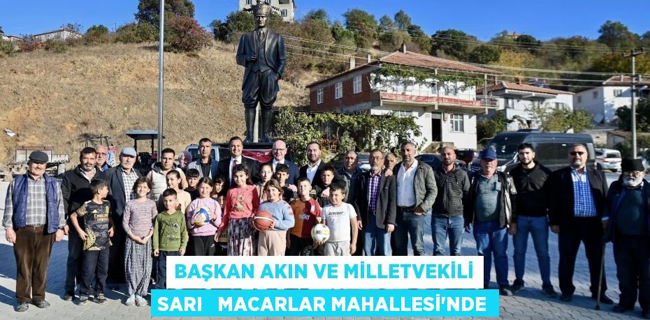 BAŞKAN AKIN VE MİLLETVEKİLİ SARI   MACARLAR MAHALLESİ’NDE