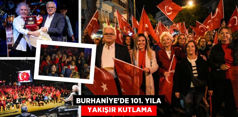 BURHANİYE’DE 101. YILA   YAKIŞIR KUTLAMA