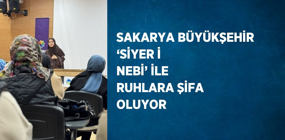 SAKARYA BÜYÜKŞEHİR ‘SİYER İ NEBİ’ İLE RUHLARA ŞİFA OLUYOR