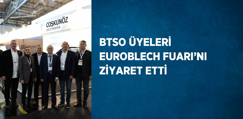 BTSO ÜYELERİ EUROBLECH FUARI’NI ZİYARET ETTİ