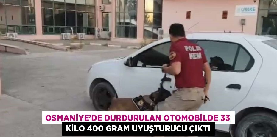 OSMANİYE’DE DURDURULAN OTOMOBİLDE 33 KİLO 400 GRAM UYUŞTURUCU ÇIKTI