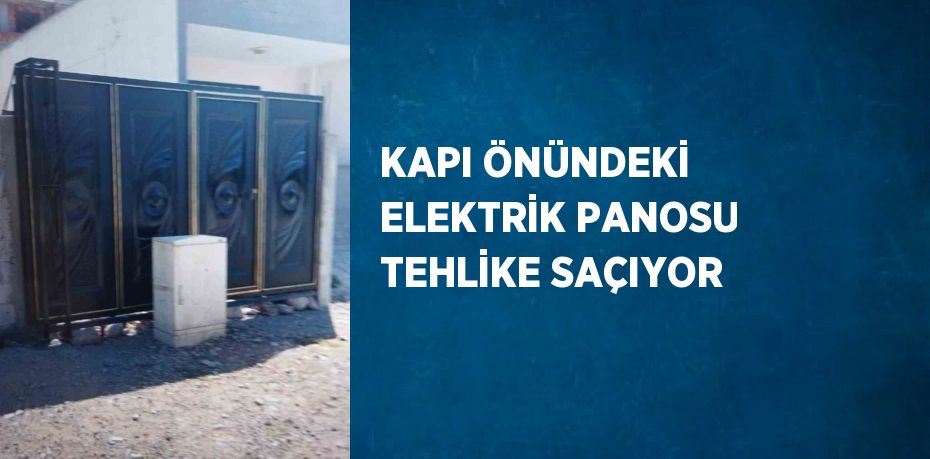 KAPI ÖNÜNDEKİ ELEKTRİK PANOSU TEHLİKE SAÇIYOR