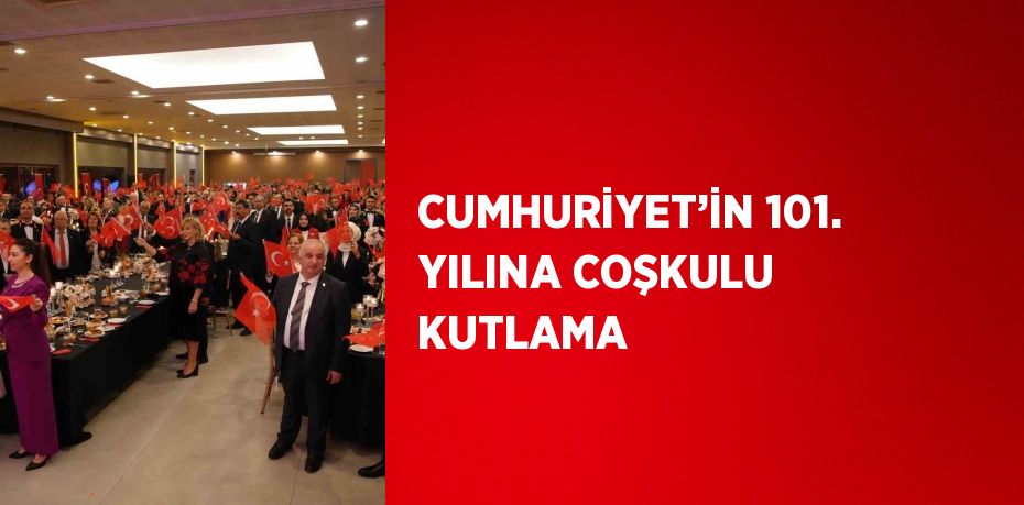 CUMHURİYET’İN 101. YILINA COŞKULU KUTLAMA