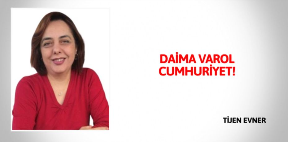 DAİMA VAROL CUMHURİYET!