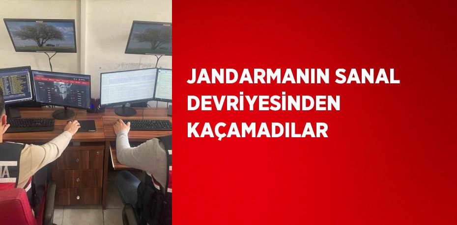 JANDARMANIN SANAL DEVRİYESİNDEN KAÇAMADILAR