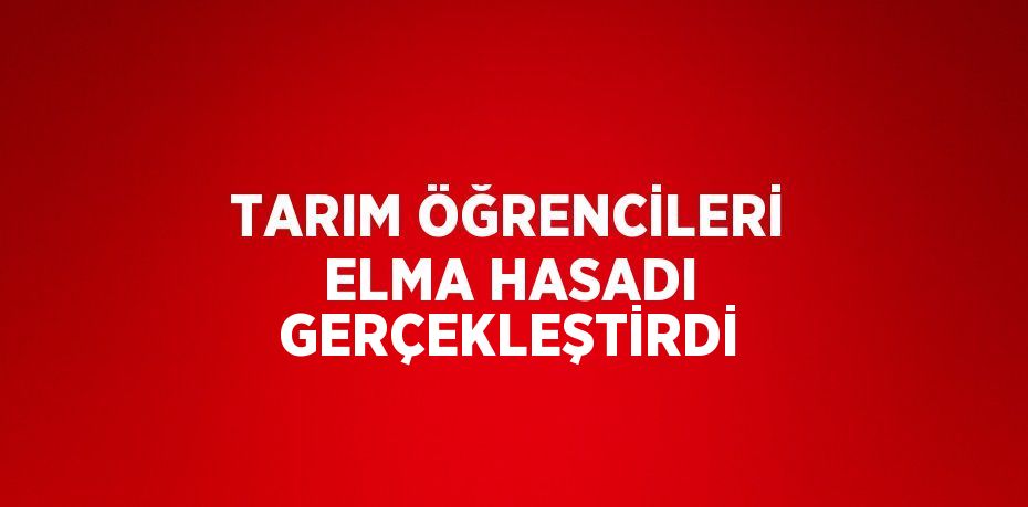 TARIM ÖĞRENCİLERİ ELMA HASADI GERÇEKLEŞTİRDİ