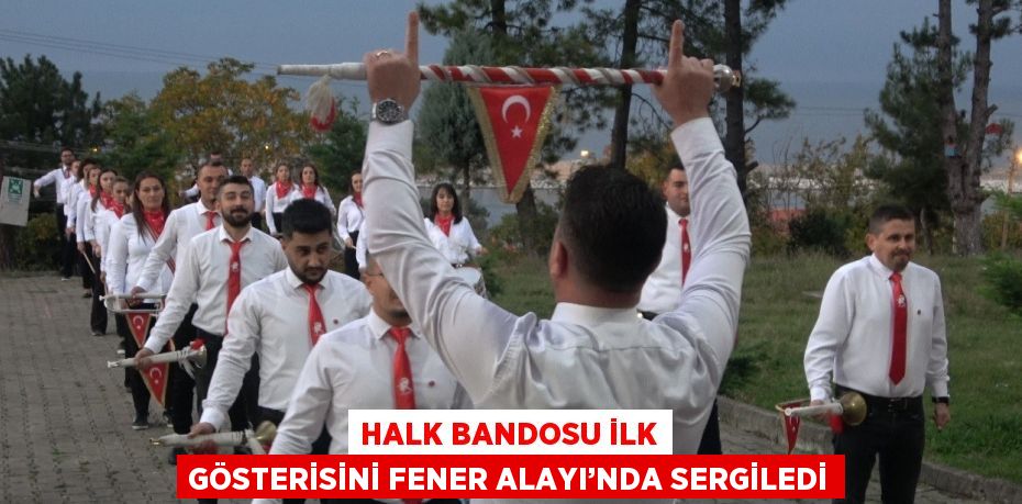 HALK BANDOSU İLK GÖSTERİSİNİ FENER ALAYI’NDA SERGİLEDİ