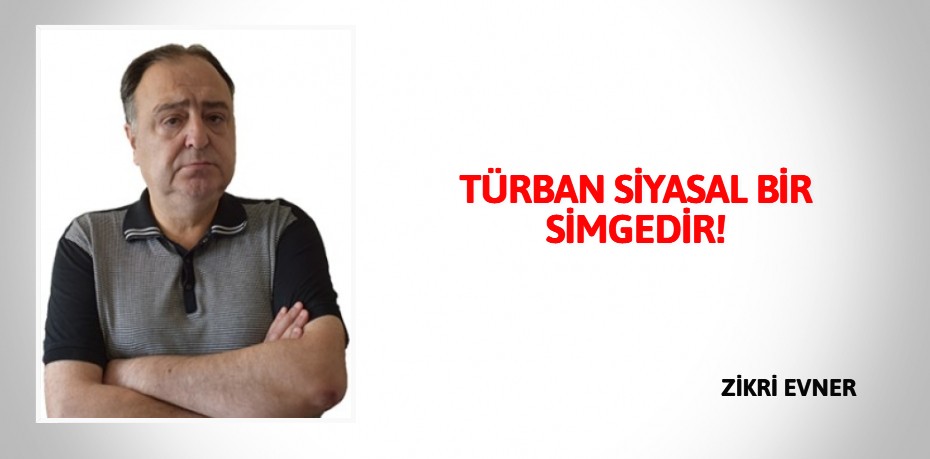 TÜRBAN SİYASAL BİR SİMGEDİR!