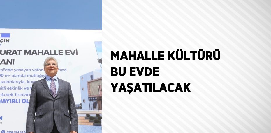 MAHALLE KÜLTÜRÜ BU EVDE YAŞATILACAK