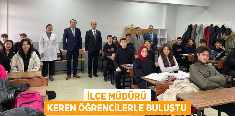 İLÇE MÜDÜRÜ KEREN ÖĞRENCİLERLE BULUŞTU