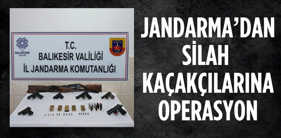 JANDARMA’DAN SİLAH  KAÇAKÇILARINA OPERASYON