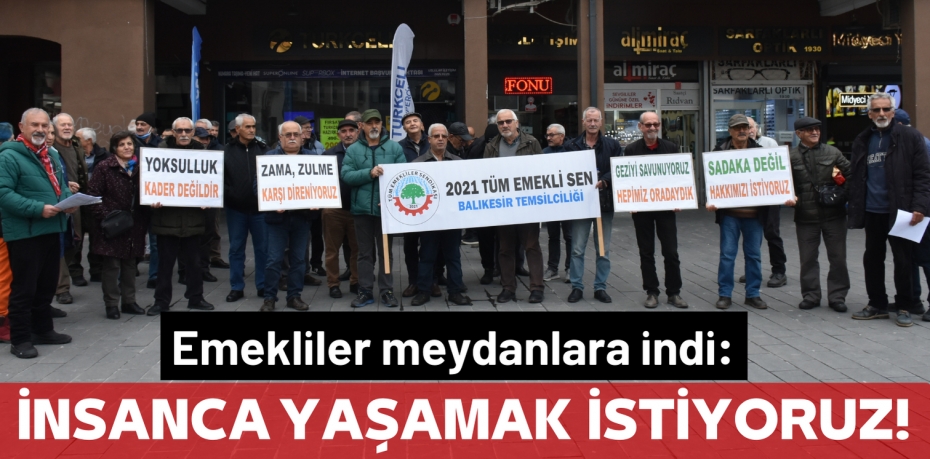 Emekliler meydanlara indi: İNSANCA YAŞAMAK  İSTİYORUZ!