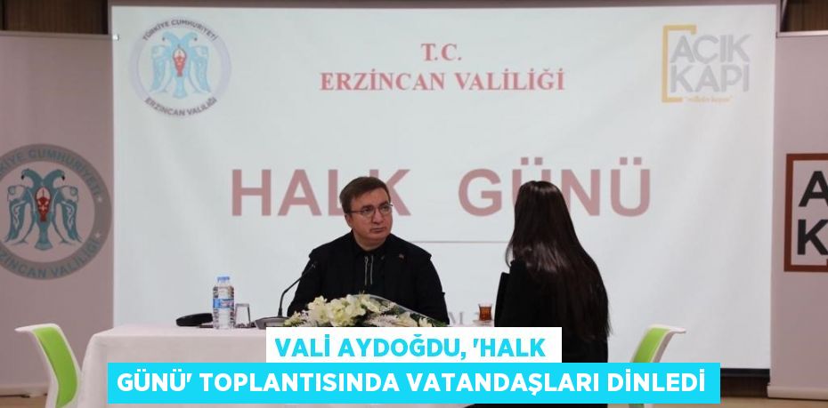 VALİ AYDOĞDU, 'HALK GÜNÜ' TOPLANTISINDA VATANDAŞLARI DİNLEDİ