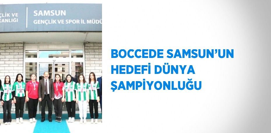 BOCCEDE SAMSUN’UN HEDEFİ DÜNYA ŞAMPİYONLUĞU