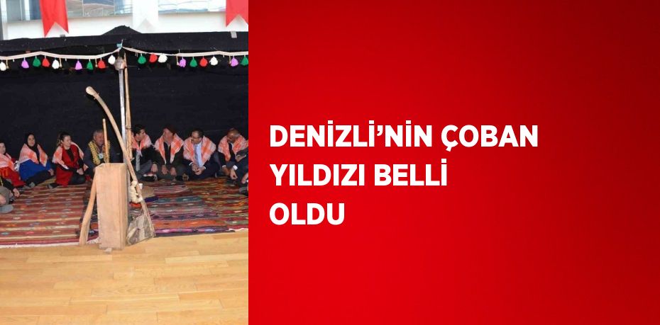 DENİZLİ’NİN ÇOBAN YILDIZI BELLİ OLDU