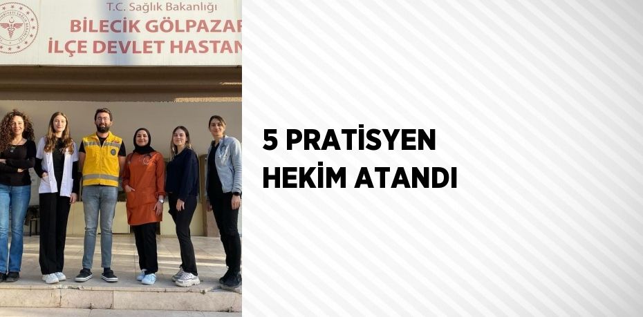 5 PRATİSYEN HEKİM ATANDI