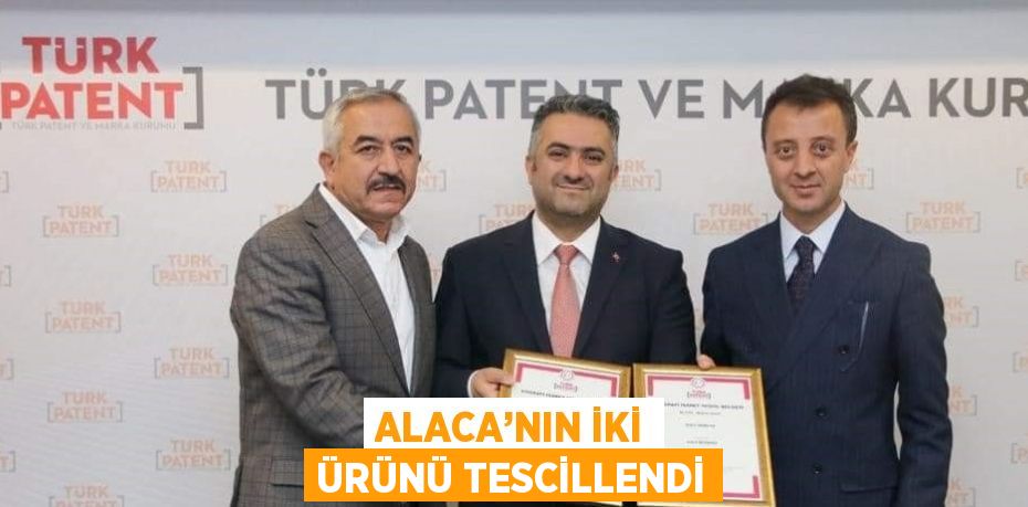 ALACA’NIN İKİ ÜRÜNÜ TESCİLLENDİ