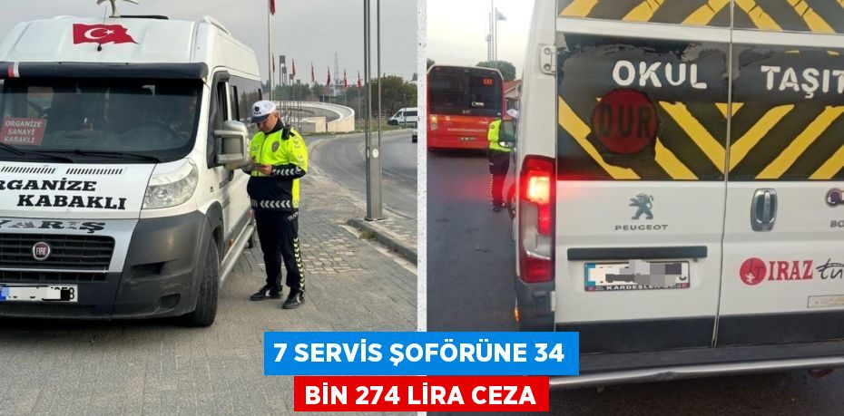 7 SERVİS ŞOFÖRÜNE 34 BİN 274 LİRA CEZA