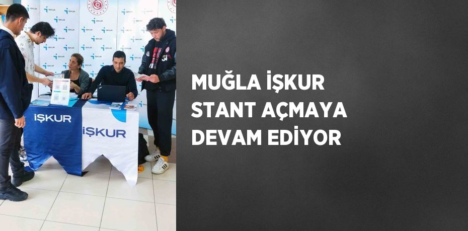 MUĞLA İŞKUR STANT AÇMAYA DEVAM EDİYOR