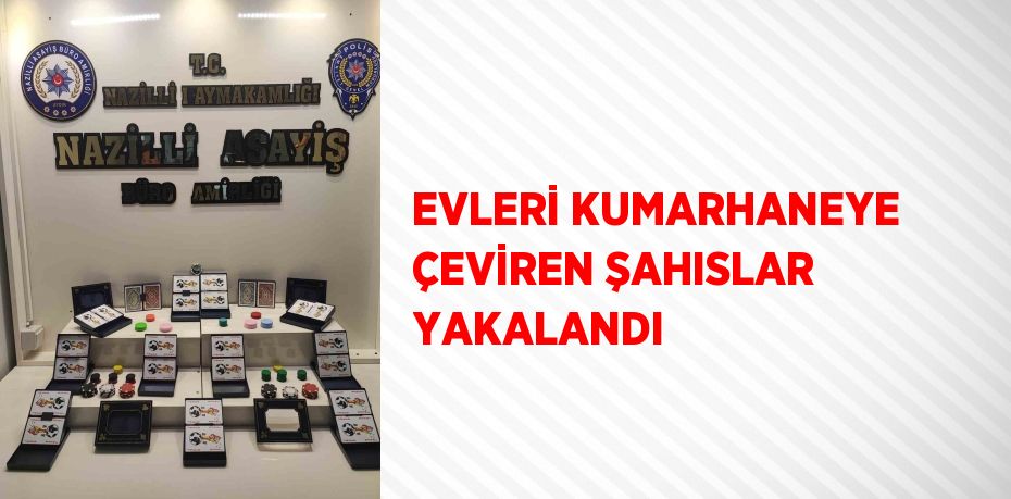 EVLERİ KUMARHANEYE ÇEVİREN ŞAHISLAR YAKALANDI