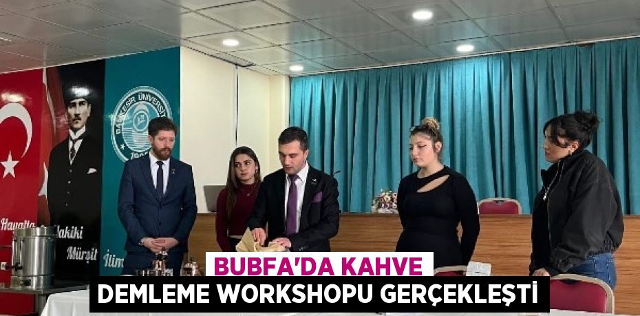 BUBFA’DA KAHVE DEMLEME WORKSHOPU GERÇEKLEŞTİ