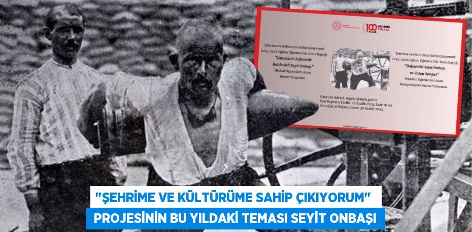 "ŞEHRİME VE KÜLTÜRÜME SAHİP ÇIKIYORUM"   PROJESİNİN BU YILDAKİ TEMASI SEYİT ONBAŞI