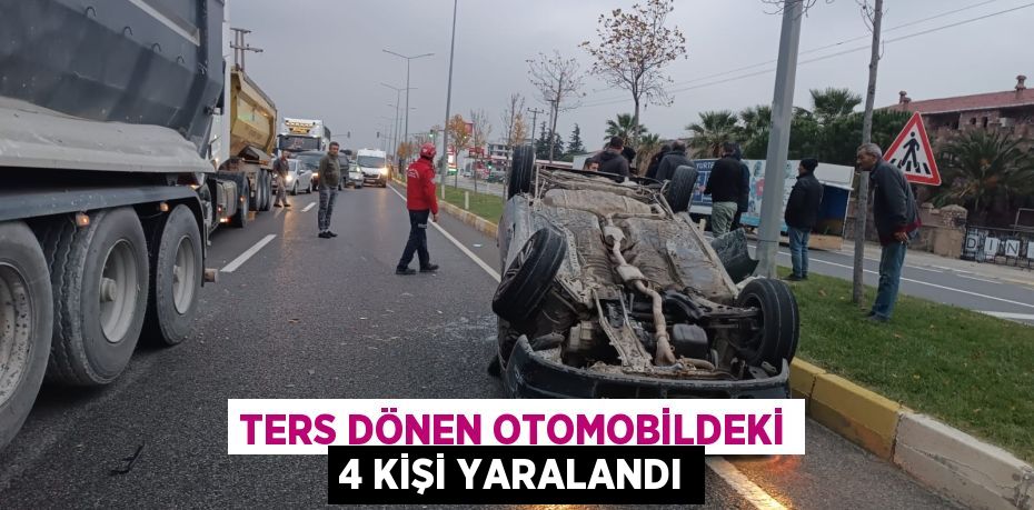 TERS DÖNEN OTOMOBİLDEKİ 4 KİŞİ YARALANDI