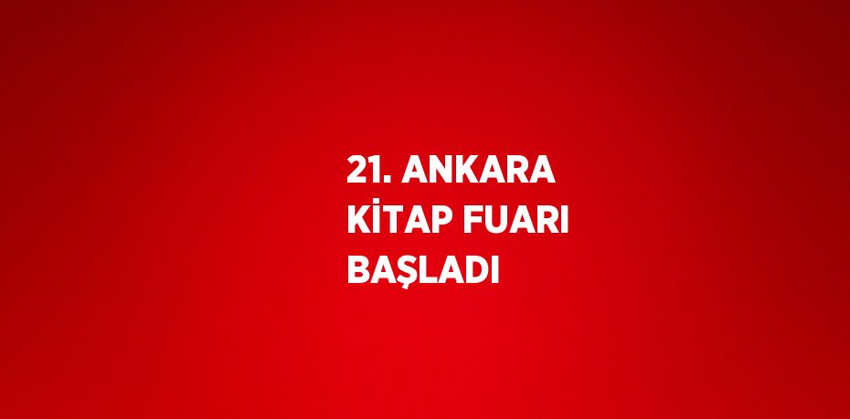 21. ANKARA KİTAP FUARI BAŞLADI