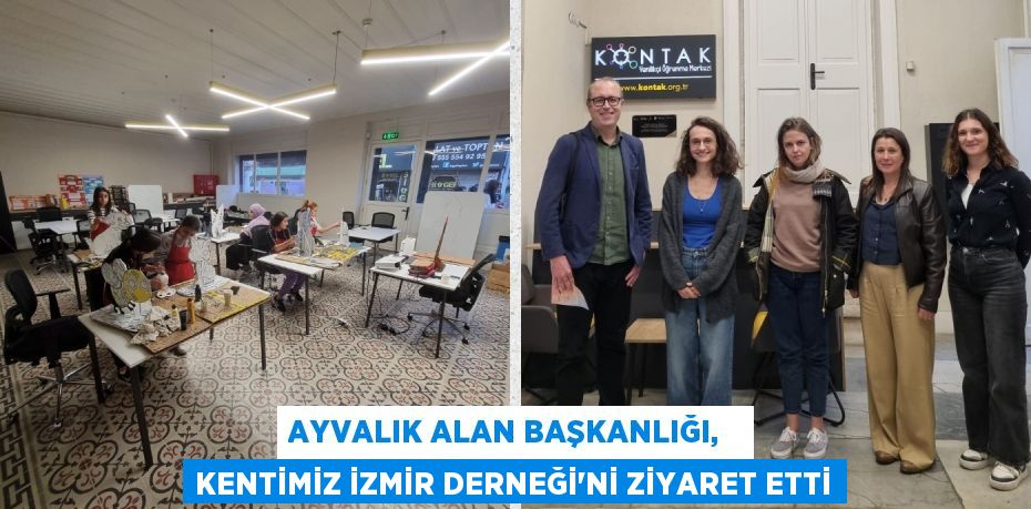 AYVALIK ALAN BAŞKANLIĞI,   KENTİMİZ İZMİR DERNEĞİ’Nİ ZİYARET ETTİ