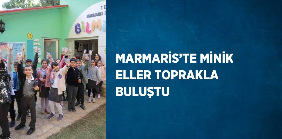 MARMARİS’TE MİNİK ELLER TOPRAKLA BULUŞTU