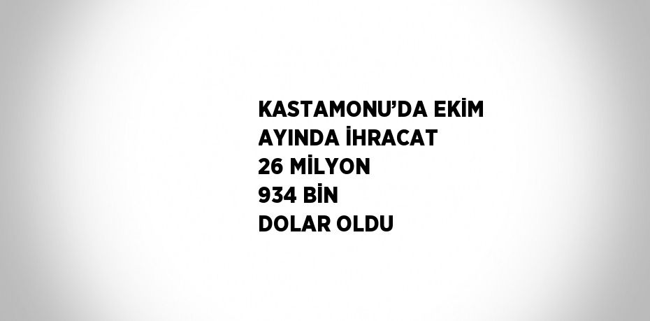 KASTAMONU’DA EKİM AYINDA İHRACAT 26 MİLYON 934 BİN DOLAR OLDU