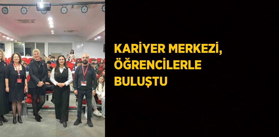 KARİYER MERKEZİ, ÖĞRENCİLERLE BULUŞTU