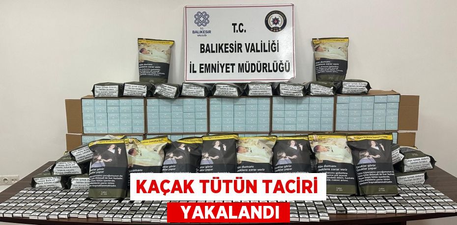 KAÇAK TÜTÜN TACİRİ   YAKALANDI