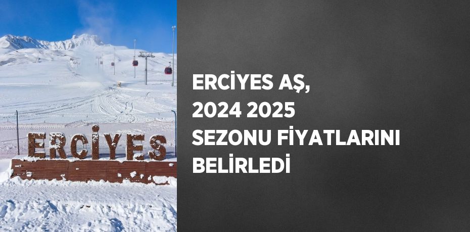 ERCİYES AŞ, 2024 2025 SEZONU FİYATLARINI BELİRLEDİ