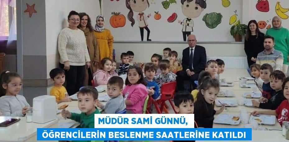 MÜDÜR SAMİ GÜNNÜ,   ÖĞRENCİLERİN BESLENME SAATLERİNE KATILDI