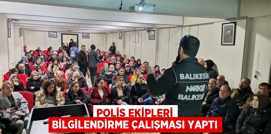 POLİS EKİPLERİ BİLGİLENDİRME ÇALIŞMASI YAPTI