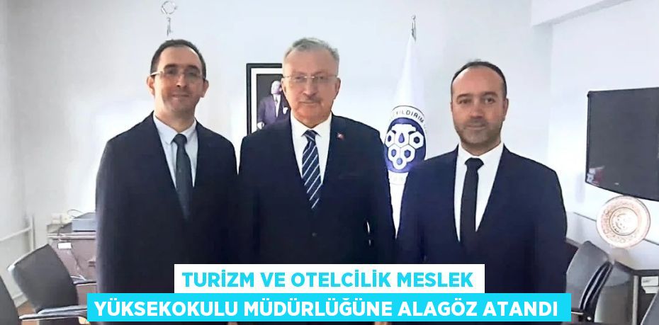 TURİZM VE OTELCİLİK MESLEK YÜKSEKOKULU MÜDÜRLÜĞÜNE ALAGÖZ ATANDI