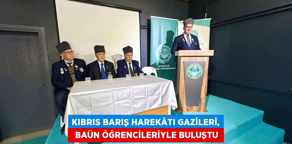 KIBRIS BARIŞ HAREKÂTI GAZİLERİ,   BAÜN ÖĞRENCİLERİYLE BULUŞTU