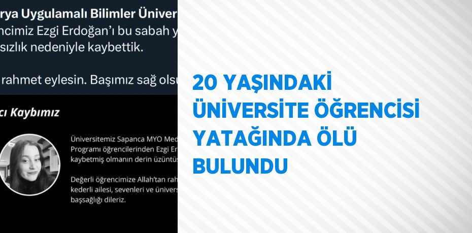 20 YAŞINDAKİ ÜNİVERSİTE ÖĞRENCİSİ YATAĞINDA ÖLÜ BULUNDU