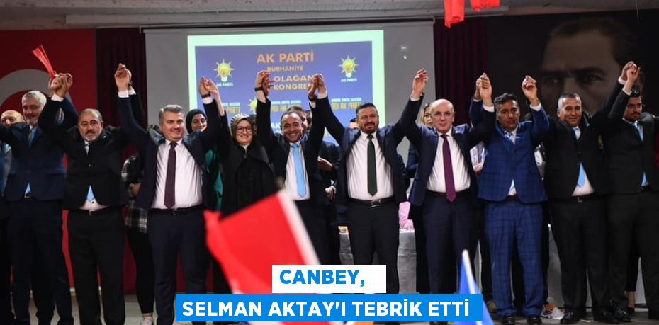 CANBEY,   SELMAN AKTAY’I TEBRİK ETTİ