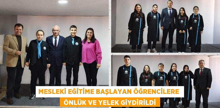 MESLEKİ EĞİTİME BAŞLAYAN ÖĞRENCİLERE   ÖNLÜK VE YELEK GİYDİRİLDİ