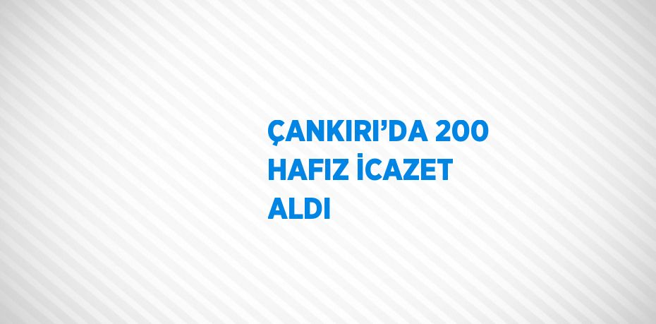 ÇANKIRI’DA 200 HAFIZ İCAZET ALDI