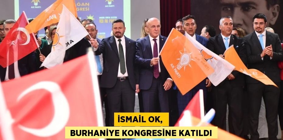 İSMAİL OK,   BURHANİYE KONGRESİNE KATILDI