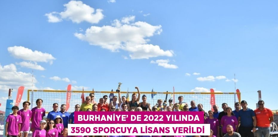 BURHANİYE’ DE 2022 YILINDA 3590 SPORCUYA LİSANS VERİLDİ