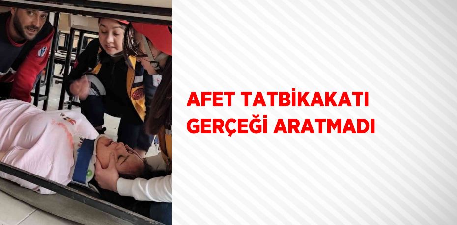 AFET TATBİKAKATI GERÇEĞİ ARATMADI