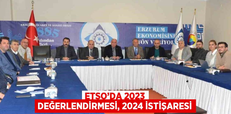 ETSO’DA 2023 DEĞERLENDİRMESİ, 2024 İSTİŞARESİ