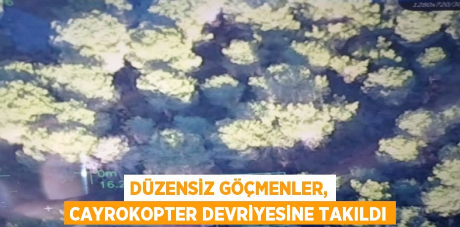 DÜZENSİZ GÖÇMENLER, CAYROKOPTER DEVRİYESİNE TAKILDI