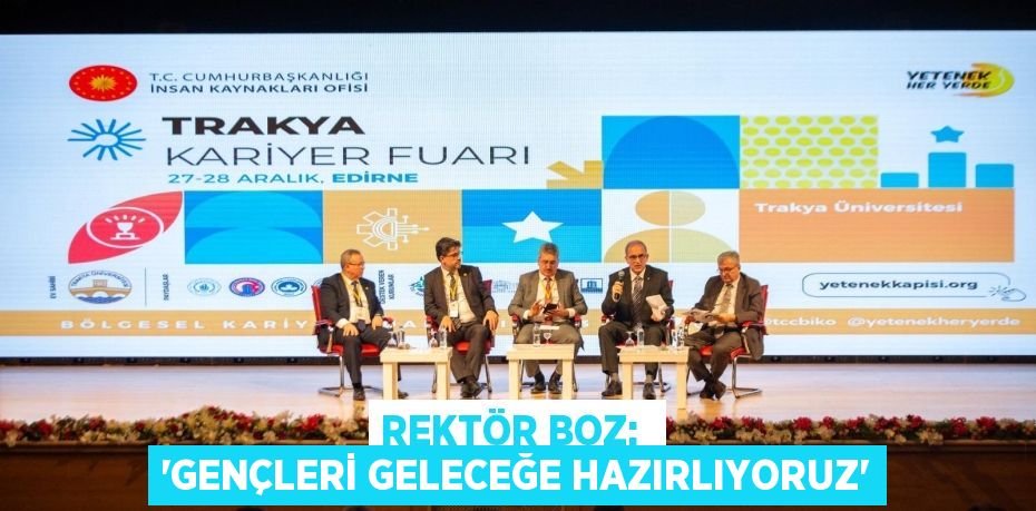 REKTÖR BOZ:  “GENÇLERİ GELECEĞE HAZIRLIYORUZ”