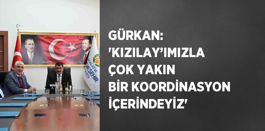 GÜRKAN: 'KIZILAY’IMIZLA ÇOK YAKIN BİR KOORDİNASYON İÇERİNDEYİZ'